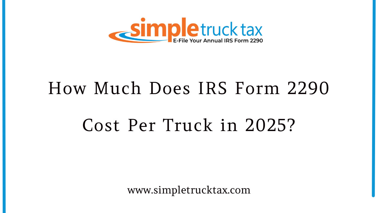 How Much Does IRS Form 2290 Cost Per Truck in 2025? How Much Does IRS Form 2290 Cost Per Truck in 2025?